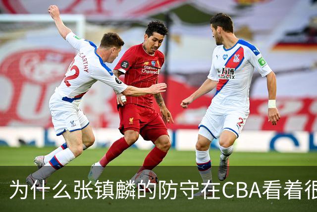 为什么张镇麟的防守在CBA看着很顶，到了国际赛场就不行了？